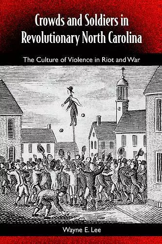Crowds and Soldiers in Revolutionary North Carolina: the Culture of Violence and War cover