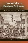 Crowds and Soldiers in Revolutionary North Carolina: the Culture of Violence and War cover