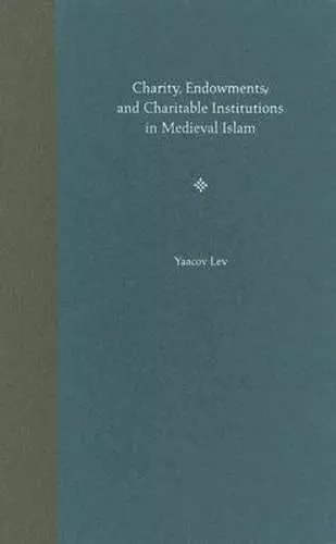 Charity, Endowments, and Charitable Institutions in Medieval Islam cover