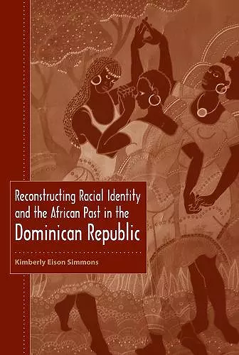 Reconstructing Racial Identity and the African Past in the Dominican Republic cover