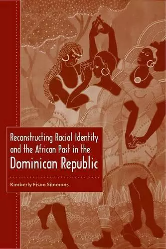 Reconstructing Racial Identity and the African Past in the Dominican Republic cover