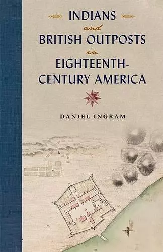 Indians and British Outposts in Eighteenth-Century America cover