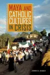 Maya and Catholic Cultures in Crisis cover