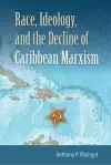 Race, Ideology, and the Decline of Marxism in the Caribbean cover