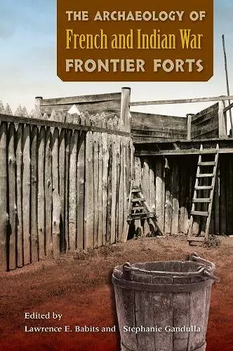 The Archaeology of French and Indian War Frontier Forts cover