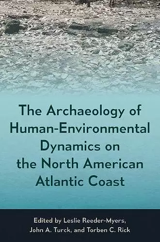 The Archaeology of Human-Environmental Dynamics on the North American Atlantic Coast cover