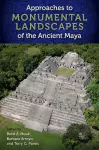 Approaches to Monumental Landscapes of the Ancient Maya cover