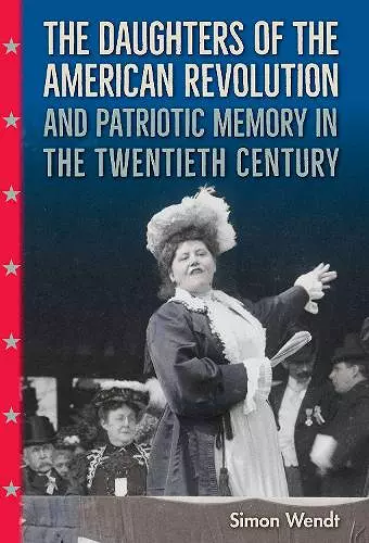 The Daughters of the American Revolution and Patriotic Memory in the Twentieth Century cover