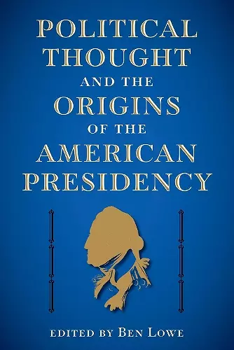 Political Thought and the Origins of the American Presidency cover