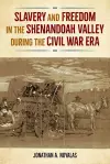 Slavery and Freedom in the Shenandoah Valley during the Civil War Era cover