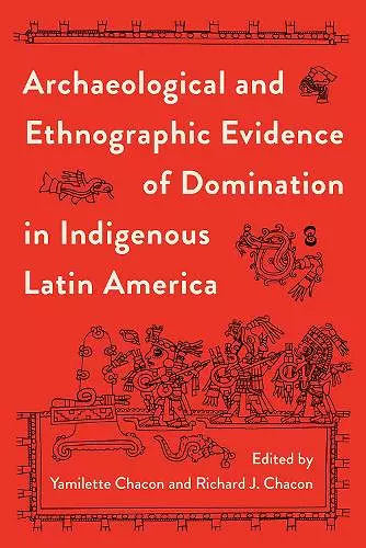 Archaeological and Ethnographic Evidence of Domination in Indigenous Latin America cover