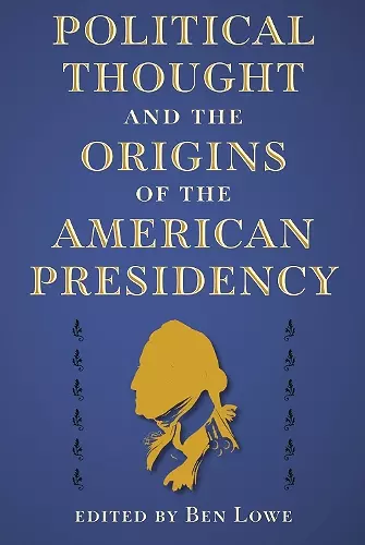 Political Thought and the Origins of the American Presidency cover