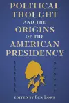Political Thought and the Origins of the American Presidency cover