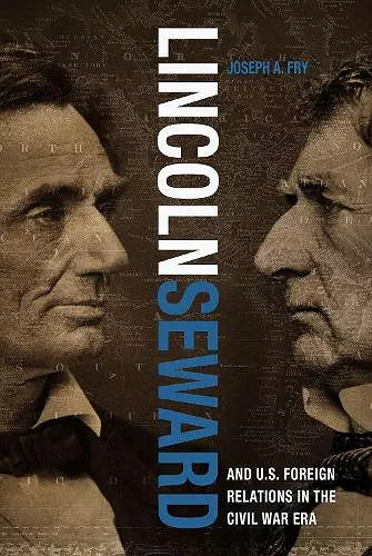 Lincoln, Seward, and US Foreign Relations in the Civil War Era cover