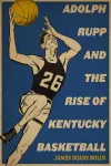 Adolph Rupp and the Rise of Kentucky Basketball cover