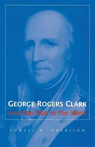George Rogers Clark and the War in the West cover