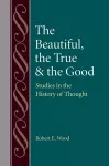 The Beautiful, The True and the Good cover