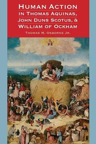 Human Action in Thomas Aquinas, John Duns Scotus, and William of Ockham cover