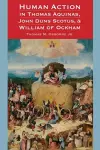 Human Action in Thomas Aquinas, John Duns Scotus, and William of Ockham cover