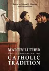 Martin Luther and the Shaping of the Catholic Tradition cover
