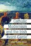 Catholic Modernism and the Irish "Avant-Garde cover