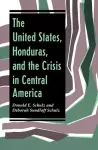 The United States, Honduras, And The Crisis In Central America cover