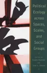 Political Ecology Across Spaces, Scales, and Social Groups cover