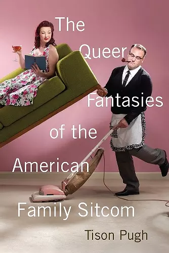 The Queer Fantasies of the American Family Sitcom cover