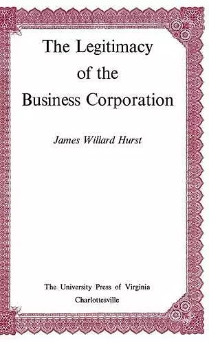 The Legitimacy of the Business Corporation in the Law of the United States, 1780-1970 cover