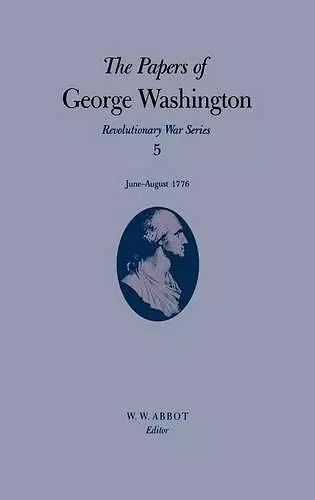 The Papers of George Washington v.5; Revolutionary War Series;June-August 1776 cover