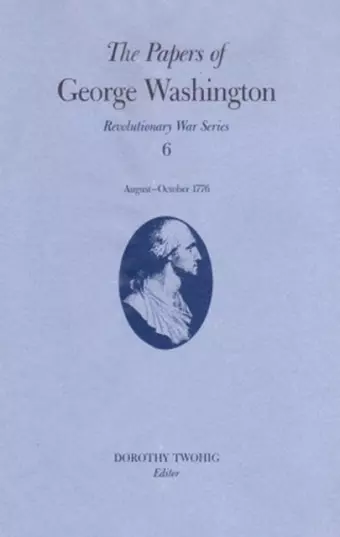 The Papers of George Washington v.6; 13 August-20 October, 1776;13 August-20 October, 1776 cover