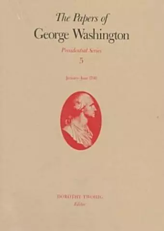 The Papers of George Washington v.5; Presidential Series;January-June 1790 cover