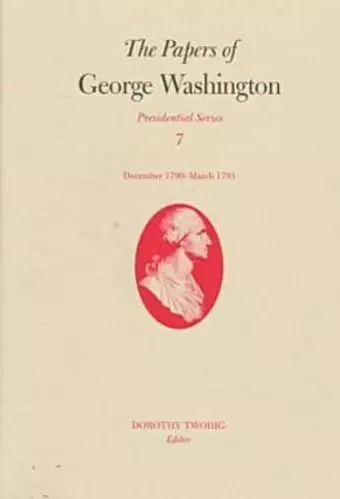 The Papers of George Washington v.7; Presidential Series;December 1790-March 1791 cover