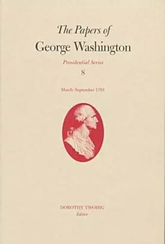 The Papers of George Washington v.8; March-Sepember, 1791;March-Sepember, 1791 cover