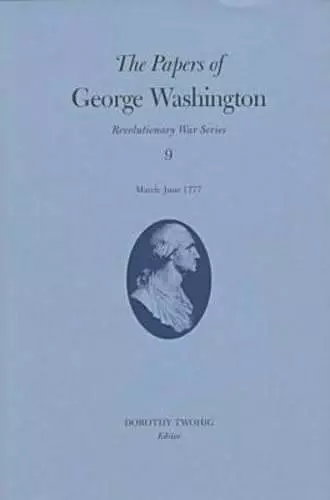 The Papers of George Washington v.9; March-June, 1777;March-June, 1777 cover