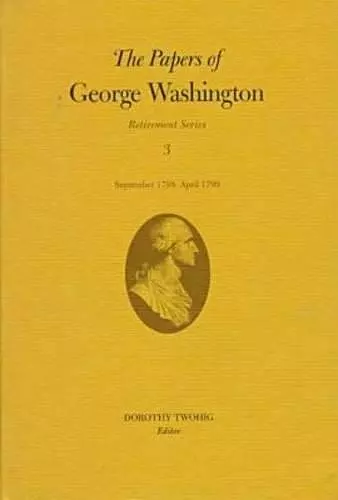 The Papers of George Washington v.3; Retirement Series;September 1798-April 1799 cover