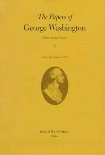 The Papers of George Washington v.4; Retirement Series;April-December 1799 cover