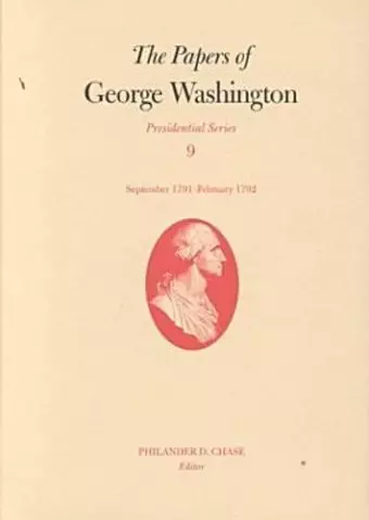 The Papers of George Washington v.9; Presidential Series;September 1791-February 1792 cover