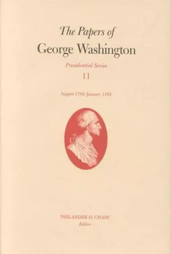 The Papers of George Washington V. 11; Presidential Series;August 1792-January 1793 cover