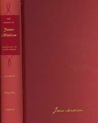 The Papers of James Madison v. 8; 1 September 1804 - 31 January 1805 with a Supplement 1776-1804 cover