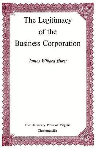 The Legitimacy of the Business Corporation in the Law of the United States, 1780-1970 cover