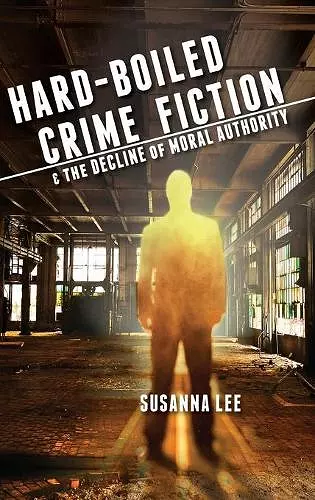 Hard-Boiled Crime Fiction and the Decline of Moral Authority cover