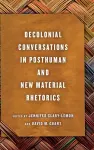 Decolonial Conversations in Posthuman and New Material Rhetorics cover