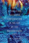 Visualizing Posthuman Conservation in the Age of the Anthropocene cover