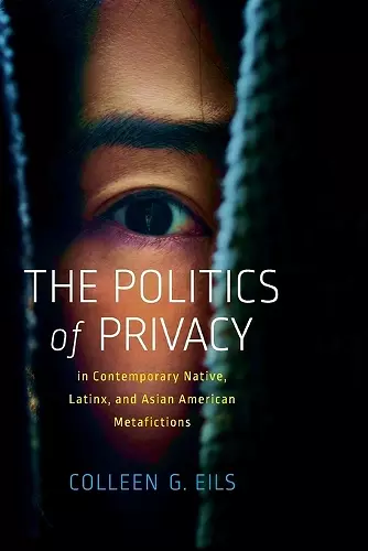 The Politics of Privacy in Contemporary Native, Latinx, and Asian American Metafictions cover