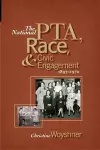 The National Pta, Race, and Civic Engagement, 1897-1970 cover