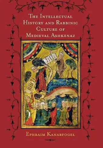 The Intellectual History and Rabbinic Culture of Medieval Ashkenaz cover