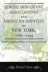 Jewish Immigrant Associations and American Identity in New York, 1880-1939 cover