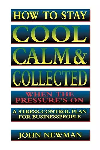 How to Stay Cool, Calm and   Collected When the Pressure's On cover