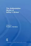The Antievolution Works of Arthur I. Brown cover